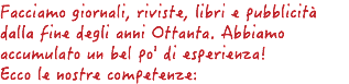 Facciamo giornali, riviste, libri e pubblicità dalla fine degli anni Ottanta. Abbiamo accumulato un bel po' di esperienza! Ecco le nostre competenze:
